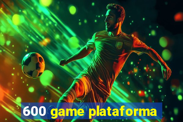 600 game plataforma